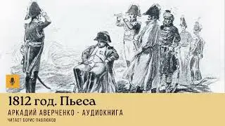 Аркадий Аверченко "1812 год  Пьеса"