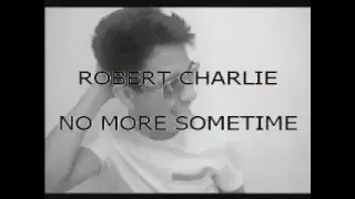 ROBERT CHARLIE NO MORE SOMETIME