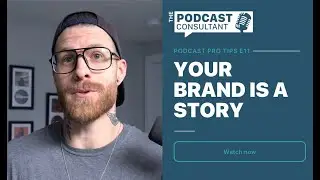 Podcast Pro Tips E11: Your Brand Is A Story