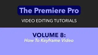 LEARN ADOBE PREMIERE PRO - VOL. 8 - HOW TO KEYFRAME VIDEO CLIPS WITH EFFECTS CONTROLS