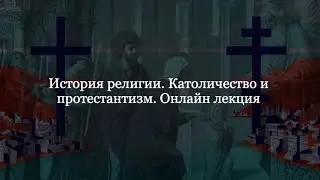 История религии. Католичество и протестантизм.
