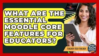 What Are The Essential Moodle Core Features For Educators? - Teacher Tech Toolbox