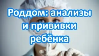 Анализы и прививки для малыша | Осмотр новорождённого в роддоме | 