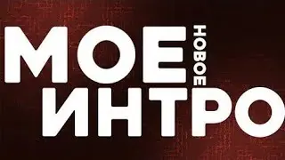 МОЕ НОВОЕ ИНТРО