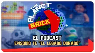 THE PLANET BRICK | EPISODIO 11: EL LEGADO DORADO. [PODCAST]