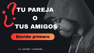 ¿Que debe ser primero? Tu pareja o tus amigos