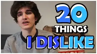 20 THINGS I DISLIKE!