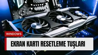 Ekran Kartı Resetleme Tuşları & Ekran Kartı Nasıl Resetlenir?