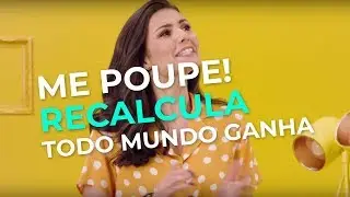 Me poupe! Recalcula | Todo mundo ganha