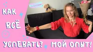 КАК ВСЁ УСПЕВАТЬ? Или мой тайм-менеджмент