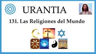 131. URANTIA | Las Religiones del Mundo