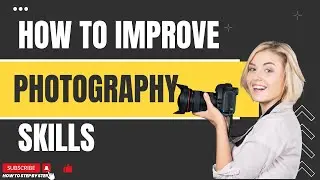 How to IMPROVE YOUR PHOTOGRAPHY skills