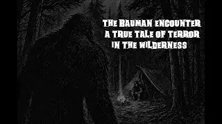 The Bauman Encounter: A True Tale of Terror in the Wilderness