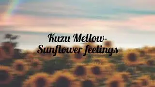 Kuzu Mellow- Sunflower feelings (Lyrics)