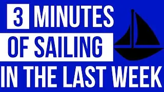 3 minutes of sailing in the last week