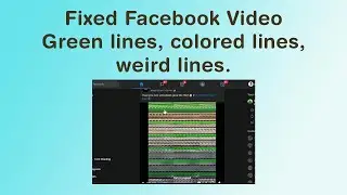 How to fix colored lines, weird lines, green lines on Facebook videos.