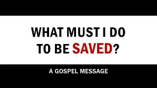 What Must I Do To Be Saved?: A Gospel Message from the Book of Acts