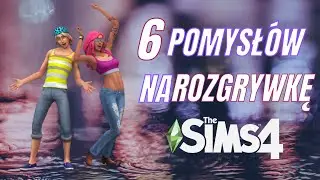 6 POMYSŁÓW NA ROZGRYWKĘ | THE SIMS 4