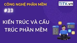 CNPM 23 - Kiến trúc và cấu trúc phần mềm