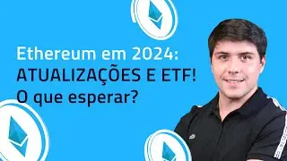 Ethereum em 2024: ATUALIZAÇÕES E ETF! O que esperar?