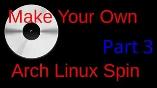 Make your own Arch Linux Spin part 3 of 5