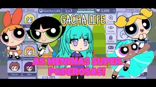 AS MENINAS SUPER PODEROSAS no GACHA LIFE!