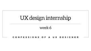 UX design internship week 6: do i even still have an internship...