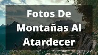 Fotos De Montañas Al Atardecer - Fotos De Montañas Bonitas