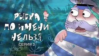 РЫБКА ПО ИМЕНИ НЕЛЬЗЯ | Фильм 3