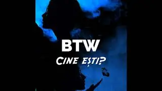 BTW - Cine esti?