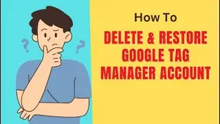 How to Delete & Recover Google Tag Manager Account | Step-by-Step Guide