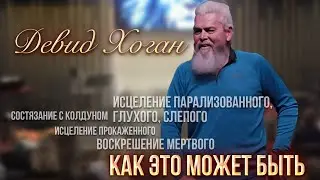 Дэвид Хоган: Как это может быть? Исцеление парализованного, глухого, слепого, воскрешение мертвого