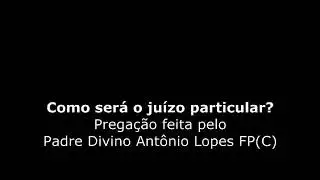 Como será o Juízo Particular   Sermão do Padre Divino Antônio Lopes