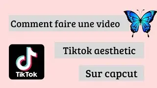 Comment faire une video tiktok aesthetic