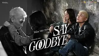 PHẠM VIỆT THẮNG x @T.R.I  - SAY GOODBYE (Official Music Video)