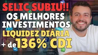 🚨SELIC SUBIU!🚨Os MELHORES INVESTIMENTOS da RENDA FIXA LIQUIDEZ DIÁRIA! Quanto Rende CDB BANCÃO?