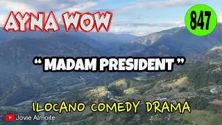 MADAM PRESIDENT | AYNA WOW 847 | ILOCANO COMEDY DRAMA | Jovie Almoite