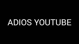 ADIÓS YOUTUBE!! 😔