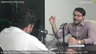 Challenges of Paid Search, Facebook Advertising, and Google PPC Campaigns (Surge #35, Part 1)