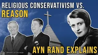 Religious Conservatism vs. Reason: Ayn Rand Explains
