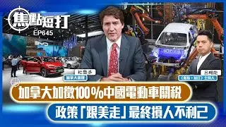 【直播】【焦點短打】EP645：加拿大加徵100%中國電動車關稅 政策「跟美走」最終損人不利己