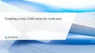 Multi Axis CNC Toolpath Lesson 1.2 - Creating a new CAM setup for multi axis