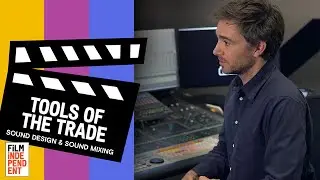 How Sound Mixing & Sound Editing Create Cinema | TOOLS OF THE TRADE | FiLM iNDEPENDENT