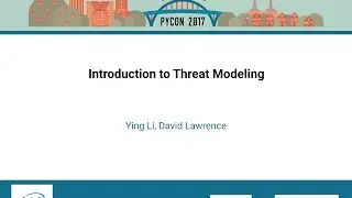 Ying Li, David Lawrence   Introduction to Threat Modeling   PyCon 2017