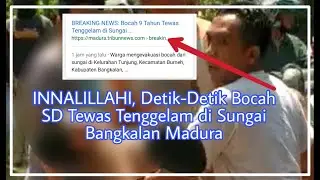 INNALILLAHI, Detik-Detik Bocah SD Tewas Tenggelam di Sungai Bangkalan Madura