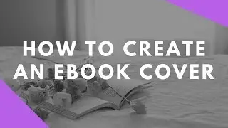 How To Create An Ebook Cover In less than 10 minutes
