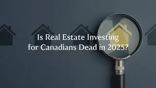 Is real estate investing in Canada dead in 2025?