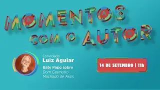 Momentos com o Autor | Luiz Aguiar - Bate-papo sobre Dom Casmurro