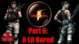Resident Evil 5 Part 6: A Lil Bored