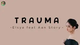 Elsya feat Aan Story - TRAUMA (Lyrics)